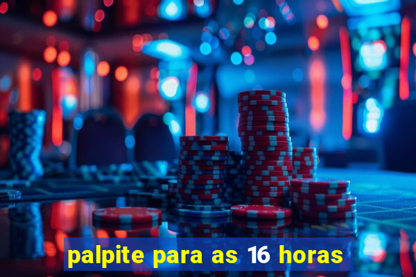 palpite para as 16 horas